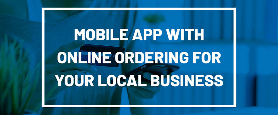 Mobile App with Online Ordering for Your Local Business