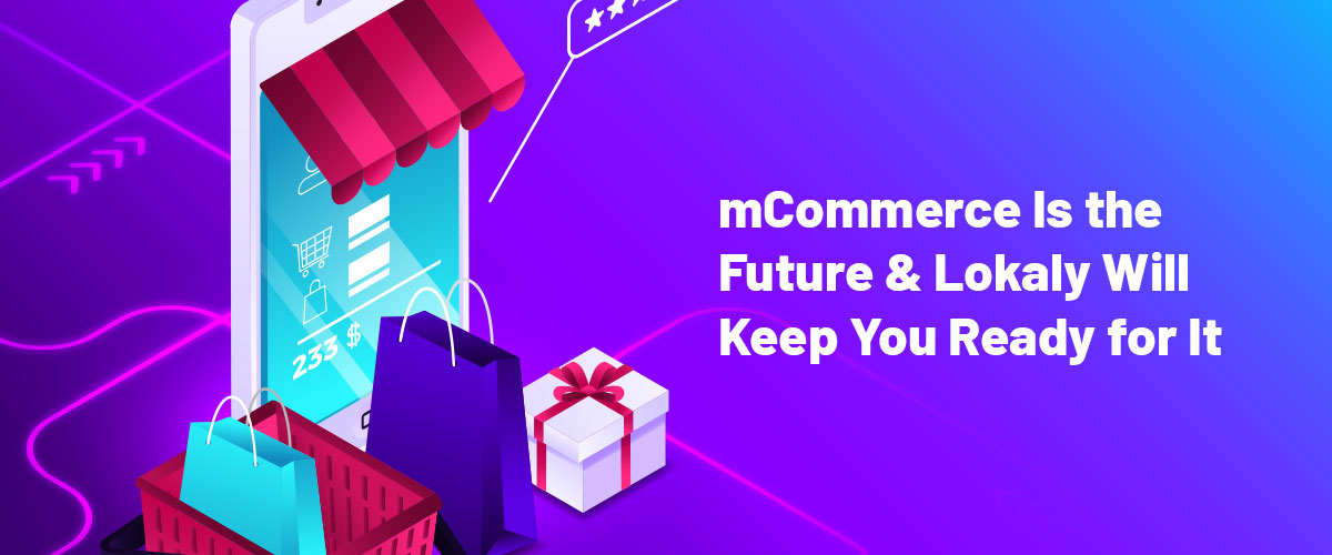 mCommerce Is the Future & Lokaly Will Keep You Ready for It