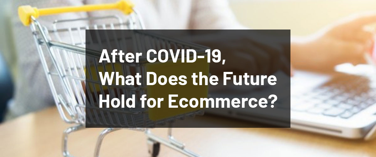 After-COVID-19,-What-Does-the-Future-Hold-for-Ecommerce