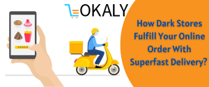 How Dark Stores Fulfill Your Online Order With Superfast Delivery?