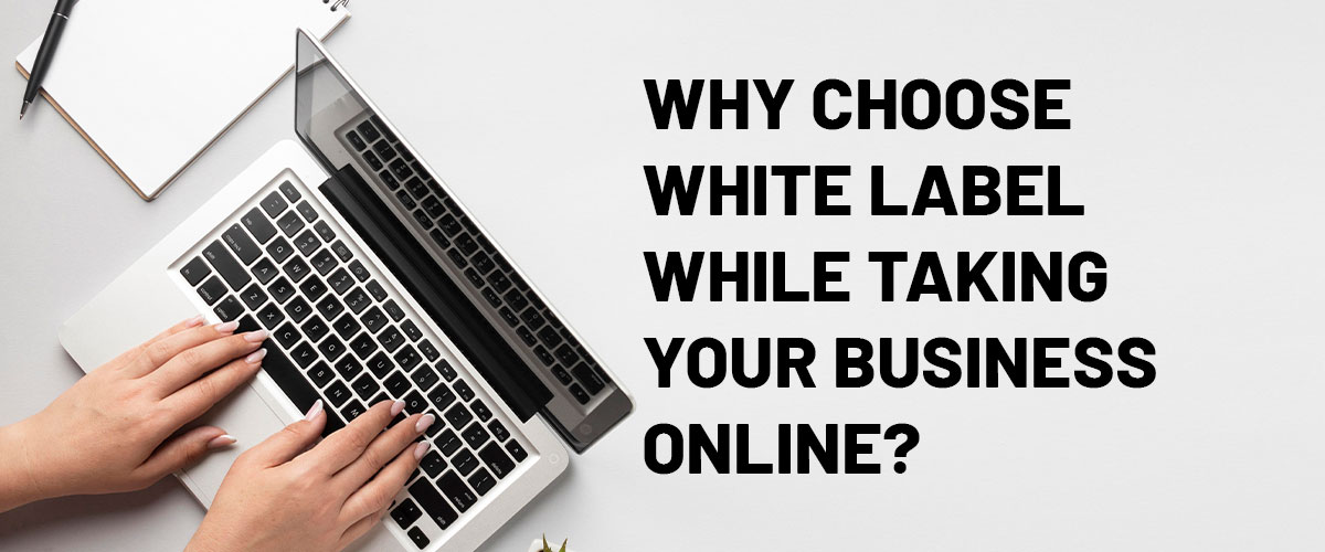 Why choose White Label while taking your business online?